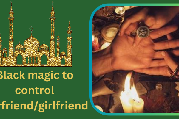 Black magic to control boyfriend/girlfriend
