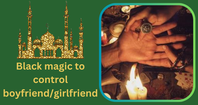 Black magic to control boyfriend/girlfriend