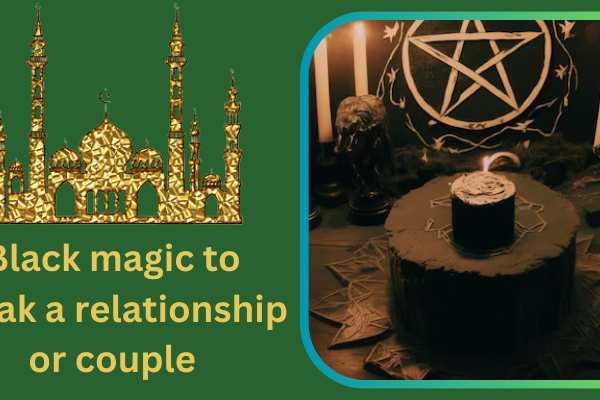 Black magic to break a relationship or couple