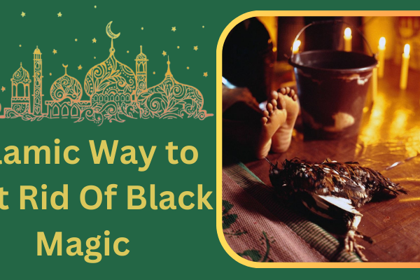 Islamic Way to Get Rid Of Black Magic