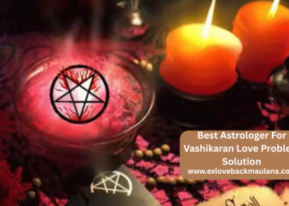 Best Astrologer For Vashikaran Love Problem Solution